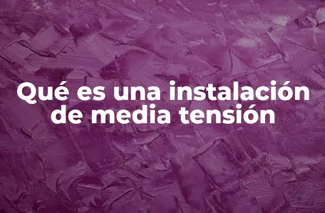Qué es una Instalación de Media Tensión