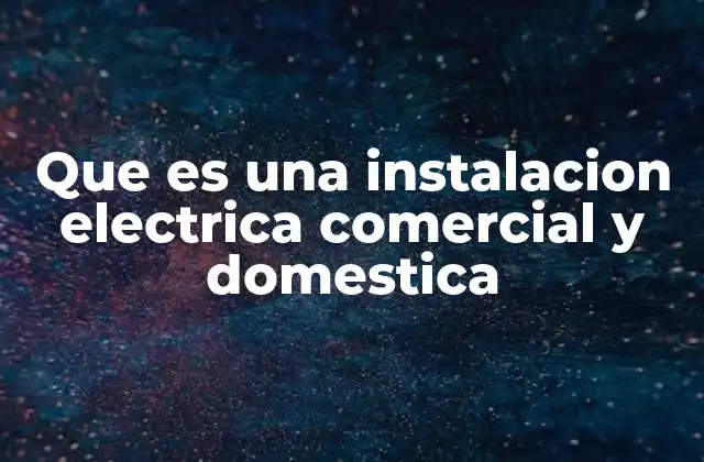 Que es una Instalacion Electrica Comercial y Domestica