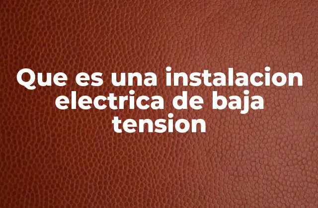 Que es una Instalacion Electrica de Baja Tension
