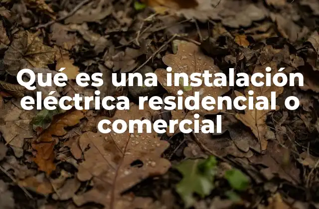 Qué es una Instalación Eléctrica Residencial o Comercial