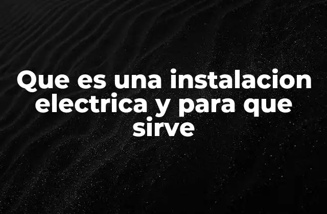 Que es una Instalacion Electrica y para que Sirve