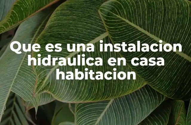 Que es una Instalacion Hidraulica en Casa Habitacion