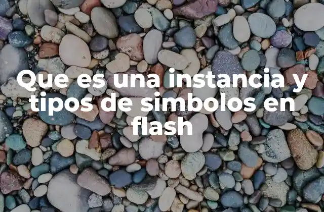 Que es una Instancia y Tipos de Simbolos en Flash