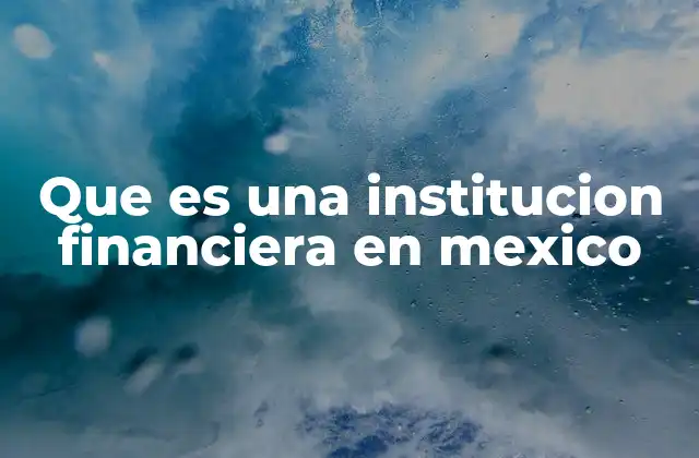 Que es una Institucion Financiera en Mexico