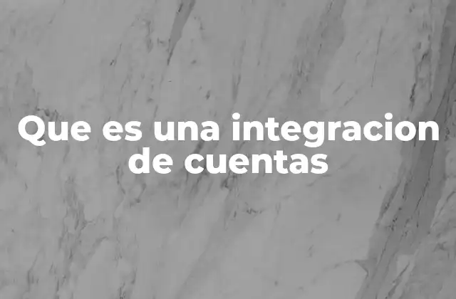 Que es una Integracion de Cuentas