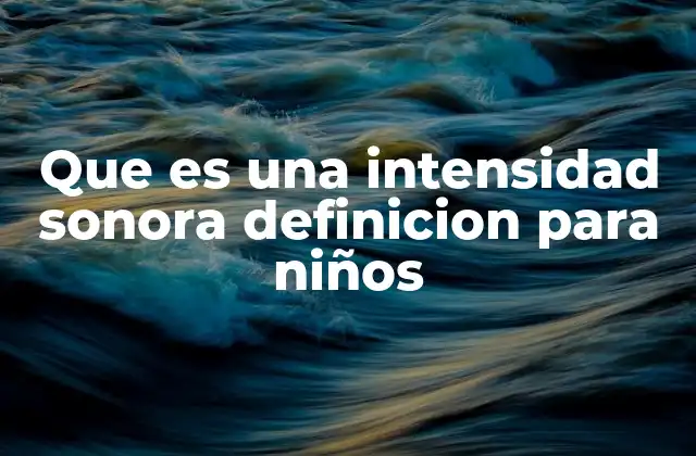 Que es una Intensidad Sonora Definicion para Niños