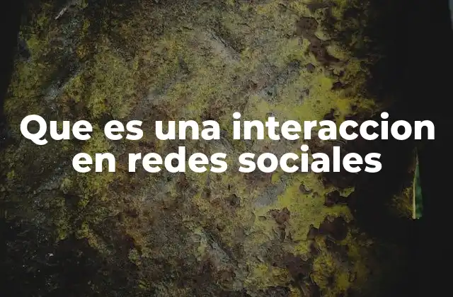 Que es una Interaccion en Redes Sociales