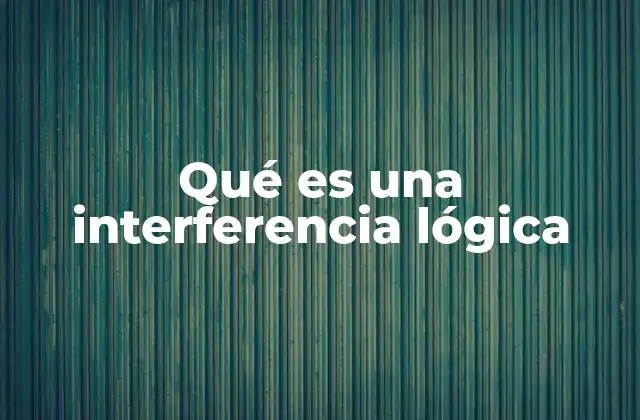 Qué es una Interferencia Lógica