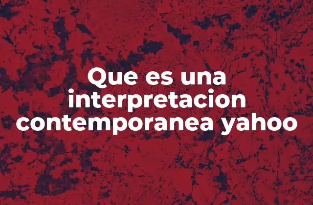 Que es una Interpretacion Contemporanea Yahoo 2 Cómo Yahoo redefine el contenido a través de una lente actual