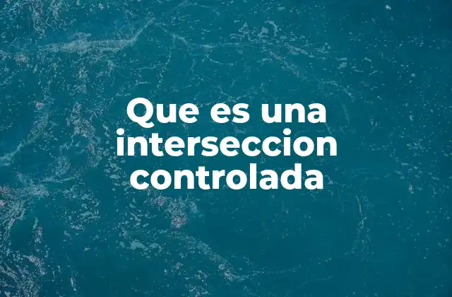 Que es una Interseccion Controlada