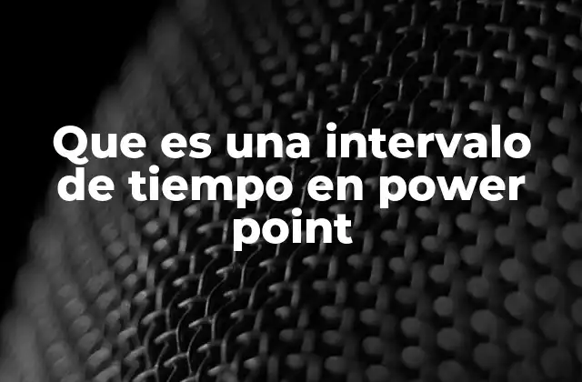 Que es una Intervalo de Tiempo en Power Point