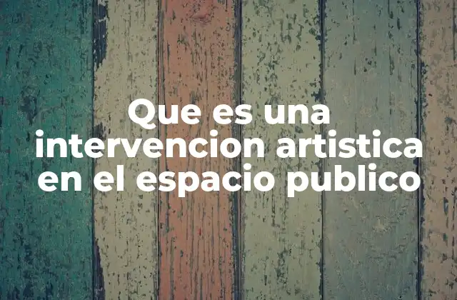 Que es una Intervencion Artistica en el Espacio Publico