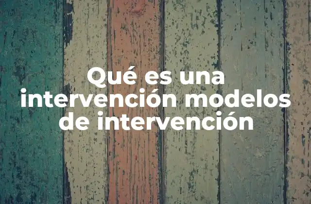 Qué es una Intervención Modelos de Intervención