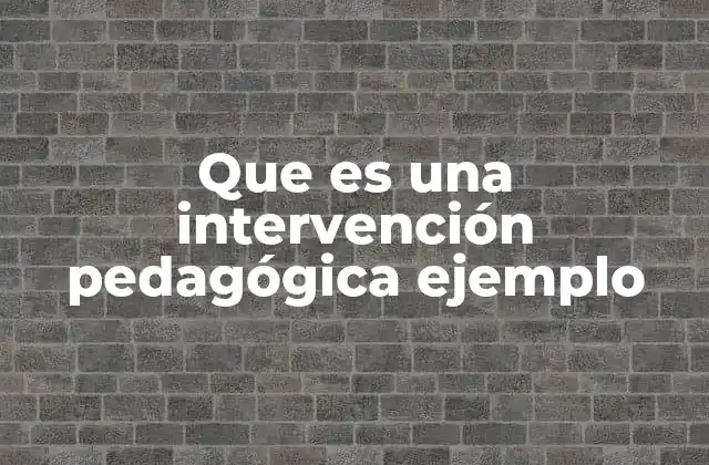 Que es una Intervención Pedagógica Ejemplo 2 Cómo se aplica una intervención en el proceso educativo