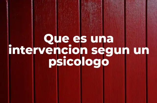 Que es una Intervencion Segun un Psicologo
