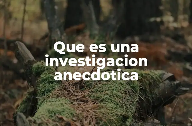 Que es una Investigacion Anecdotica