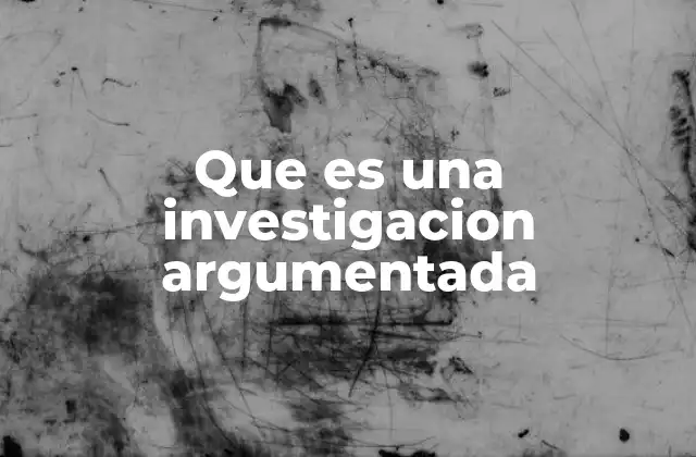 Que es una Investigacion Argumentada