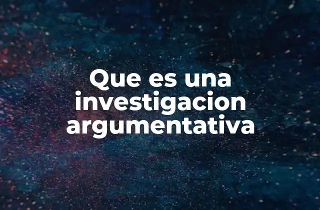 Que es una Investigacion Argumentativa