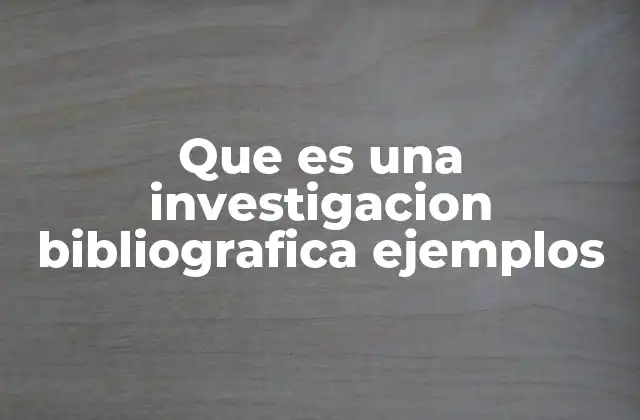 Que es una Investigacion Bibliografica Ejemplos 2 El papel de la investigación bibliográfica en la formación académica