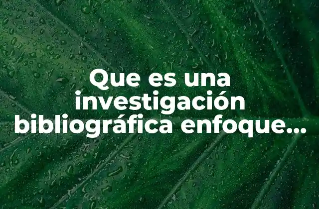 Que es una Investigación Bibliográfica Enfoque Educativo