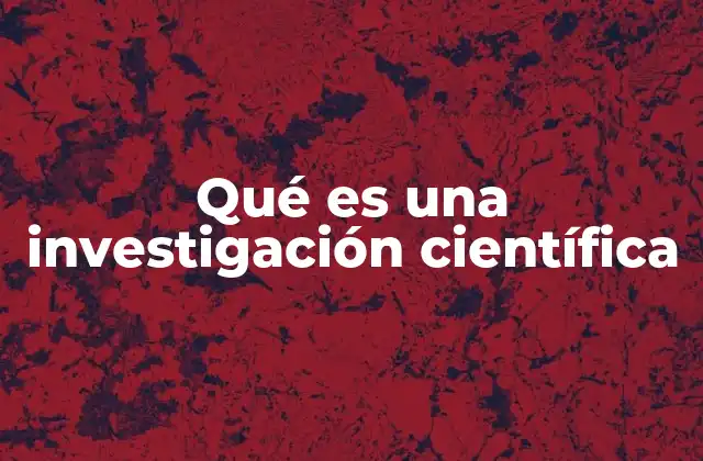 Qué es una Investigación Científica