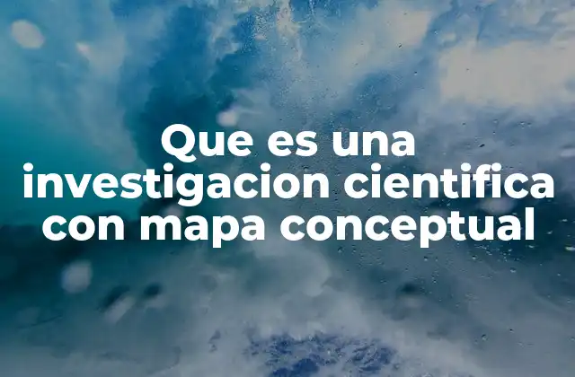 Que es una Investigacion Cientifica con Mapa Conceptual