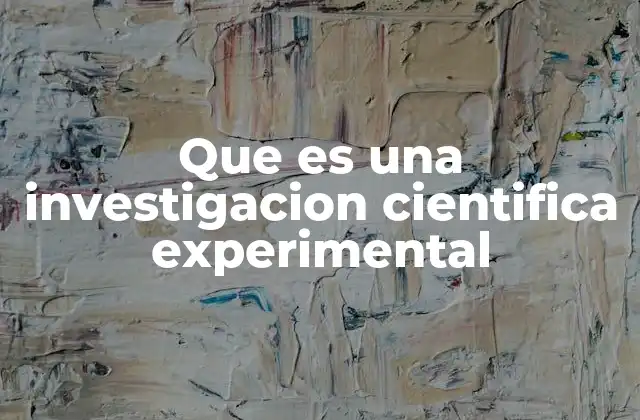 Que es una Investigacion Cientifica Experimental