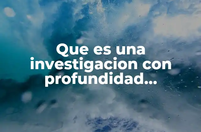 Que es una Investigacion con Profundidad Exploratoria