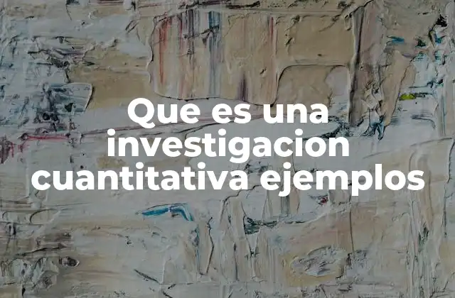 Que es una Investigacion Cuantitativa Ejemplos