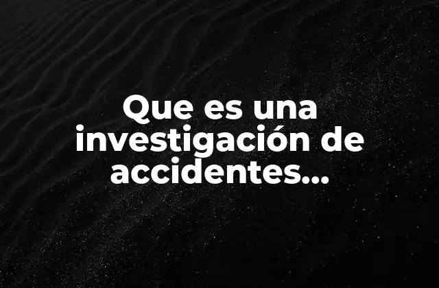 Que es una Investigación de Accidentes Ambientales