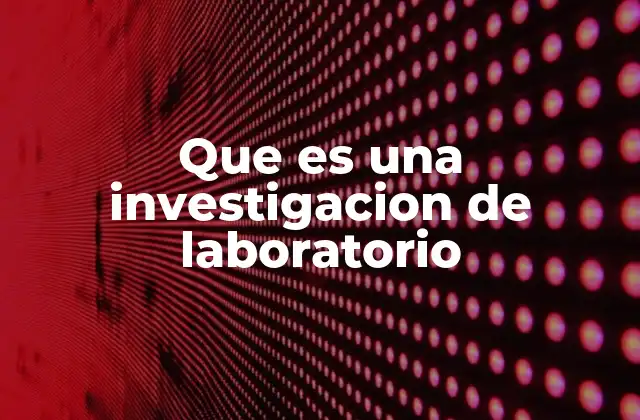 Que es una Investigacion de Laboratorio