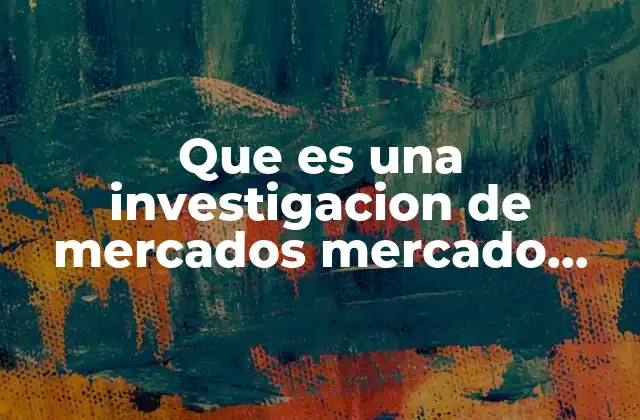 Que es una Investigacion de Mercados Mercado Cualitativa