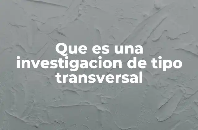 Que es una Investigacion de Tipo Transversal