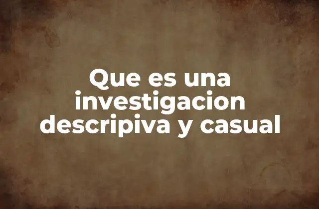 Que es una Investigacion Descripiva y Casual