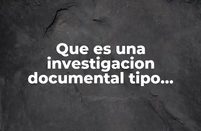 Que es una Investigacion Documental Tipo Reporte