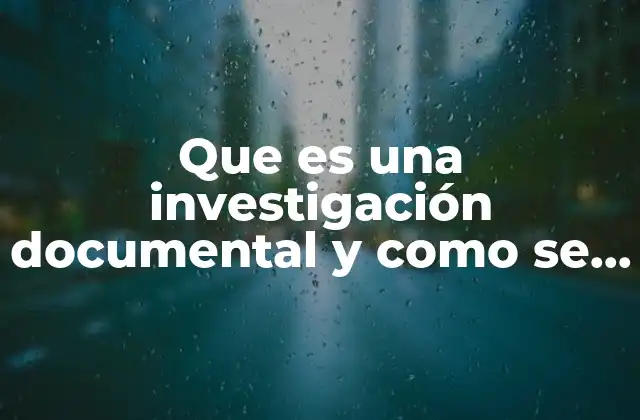 Que es una Investigación Documental y como Se Hace