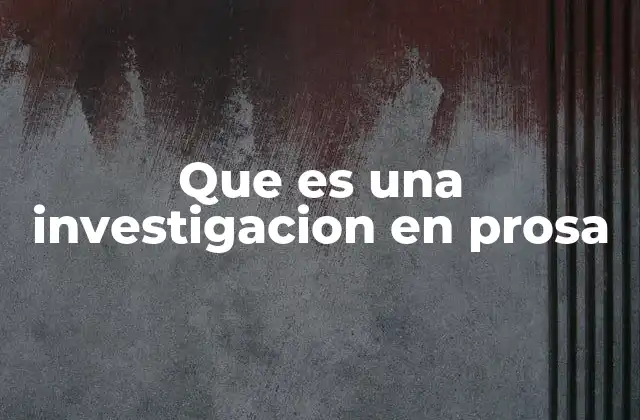Que es una Investigacion en Prosa