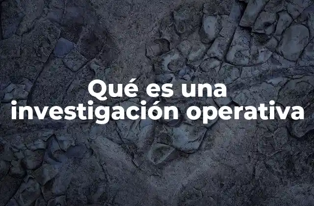 Qué es una Investigación Operativa