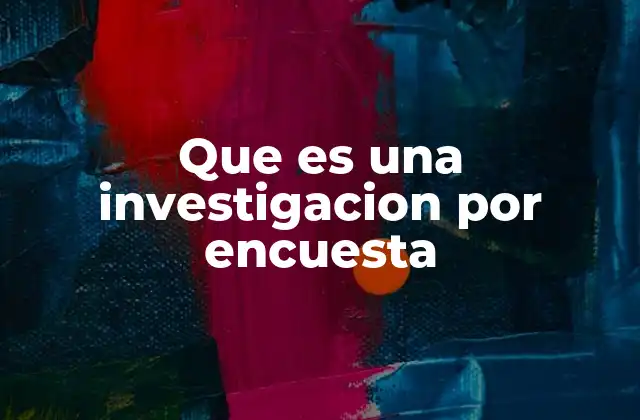 Que es una Investigacion por Encuesta
