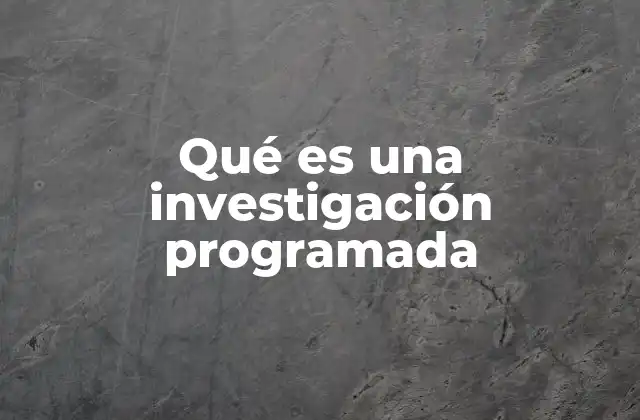 Qué es una Investigación Programada