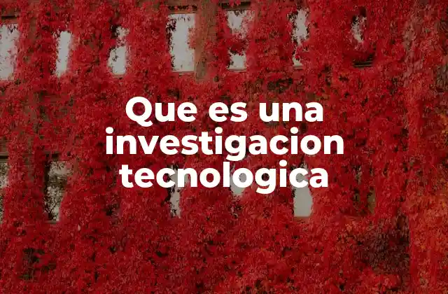 Que es una Investigacion Tecnologica