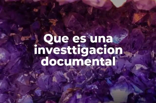 Que es una Investtigacion Documental
