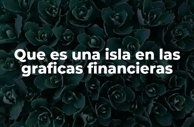 Que es una Isla en las Graficas Financieras