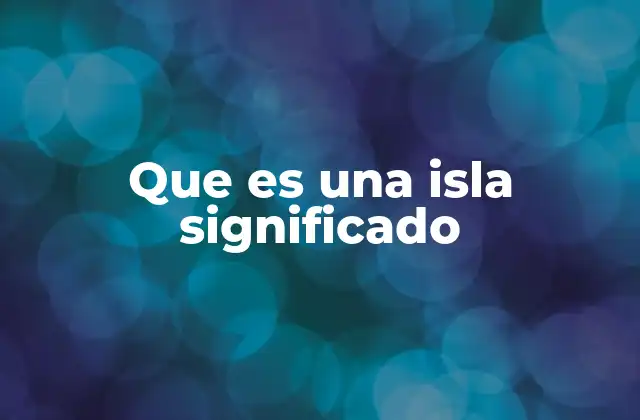 Que es una Isla Significado