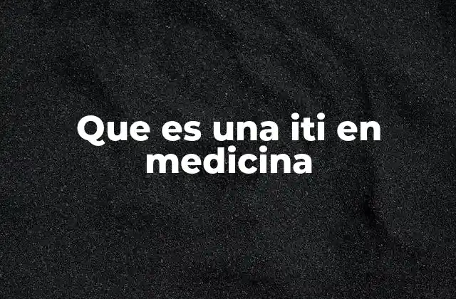 Que es una Iti en Medicina