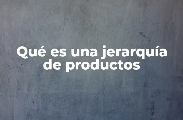 Qué es una Jerarquía de Productos