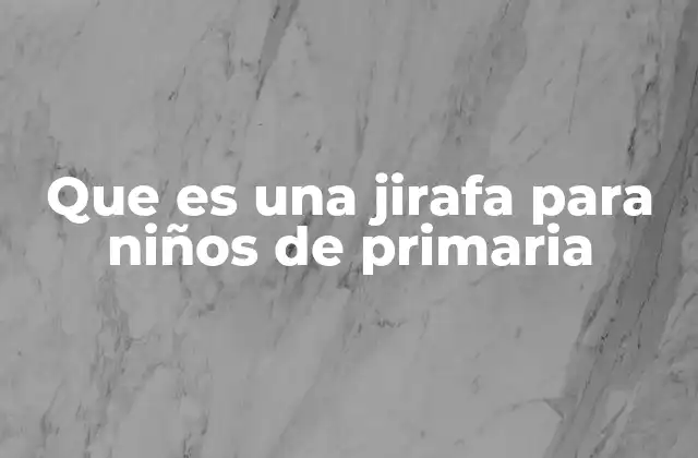 Que es una Jirafa para Niños de Primaria