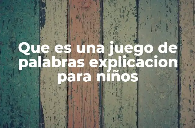 Que es una Juego de Palabras Explicacion para Niños