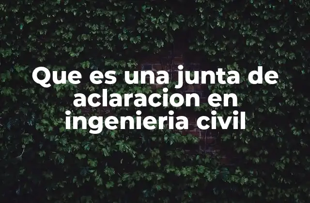 Que es una Junta de Aclaracion en Ingenieria Civil