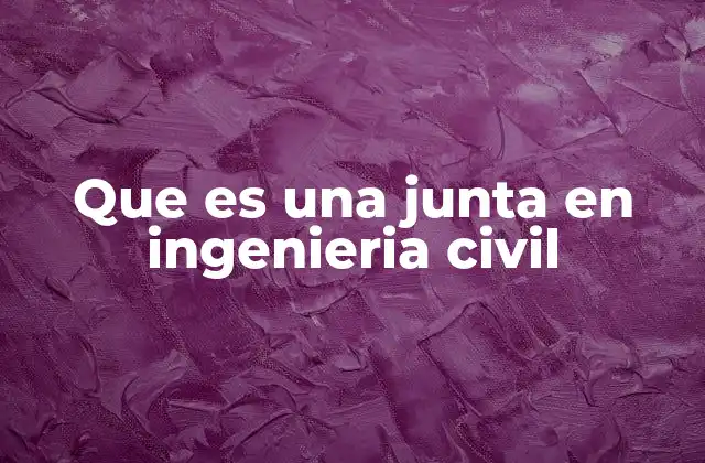 Que es una Junta en Ingenieria Civil